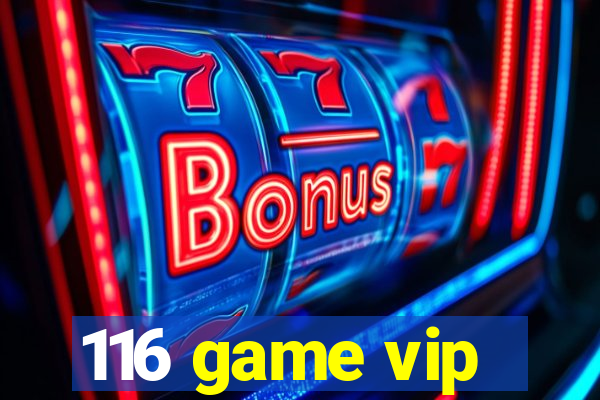 116 game vip